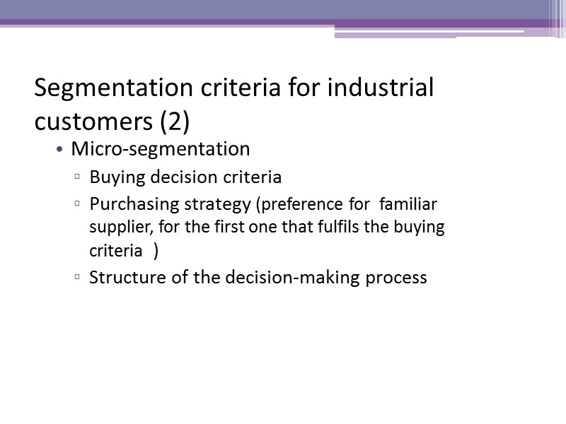 Segmentation criteria for industrial customers (2)  Micro-segmentation  Buying decision criteria  Purchasing